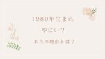 1980年生まれ やばい
